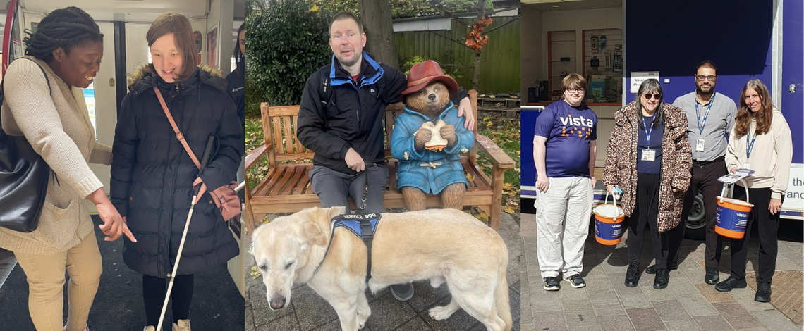 A banner composed of three images. Image 1: lady being helped off a train holding a cane. Image 2: man sat on a bench with Paddington bear - guide dogs stands in front. Image 3: Vista staff holding charity buckets in front of Vista's portable truck.